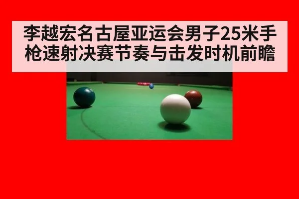李越宏名古屋亚运会男子25米手枪速射决赛节奏与击发时机前瞻