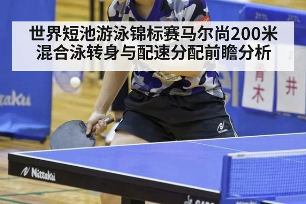 世界短池游泳锦标赛马尔尚200米混合泳转身与配速分配前瞻分析